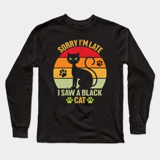 Sorry I'm Late I Saw A Black Cat Long Sleeve T-Shirt